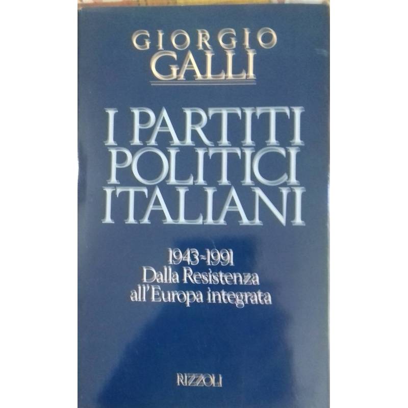 I partiti politici italiani. 1943-1991: dalla Resistenza all'Europa Integrata