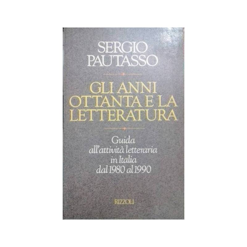 Gli anni Ottanta e la letteratura. Guida all'attività letteraria in Italia dal 1980 al 1990