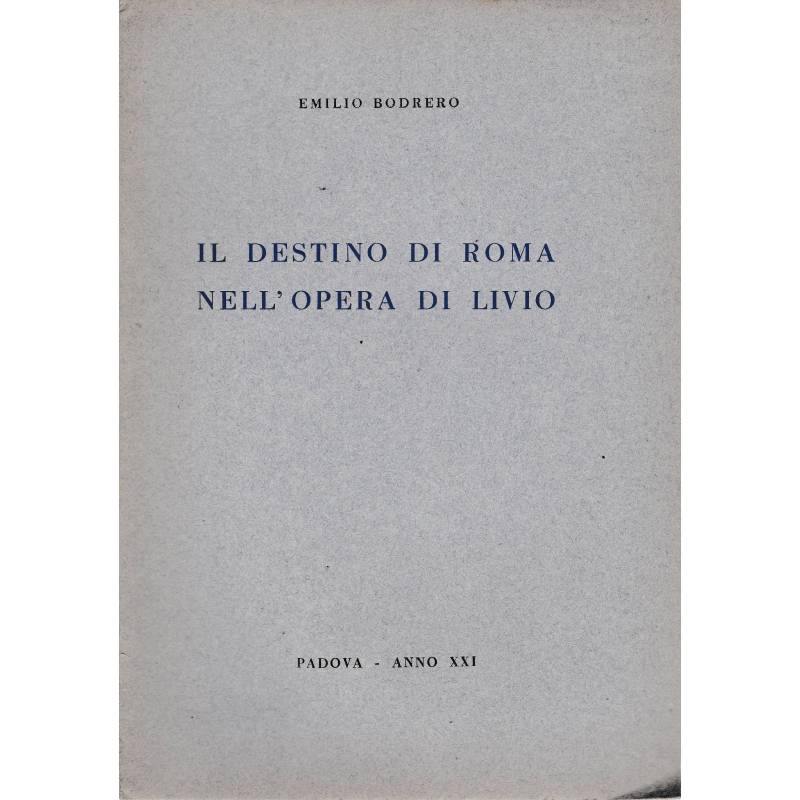 Il destino di Roma nell'opera di Livio. Lettura tenuta a Padova nella sala Carmeli 15 Magg. 1943