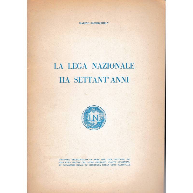 La Lega Nazionale ha settant'anni. Discorso pronunciato la sera del XXX Ott. 1961 nell'aula magna Liceo Ginnasio Dante Alighieri