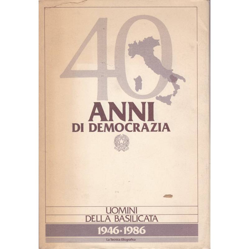 40 anni di democrazia. Uomini della Basilicata. 1946-1986.