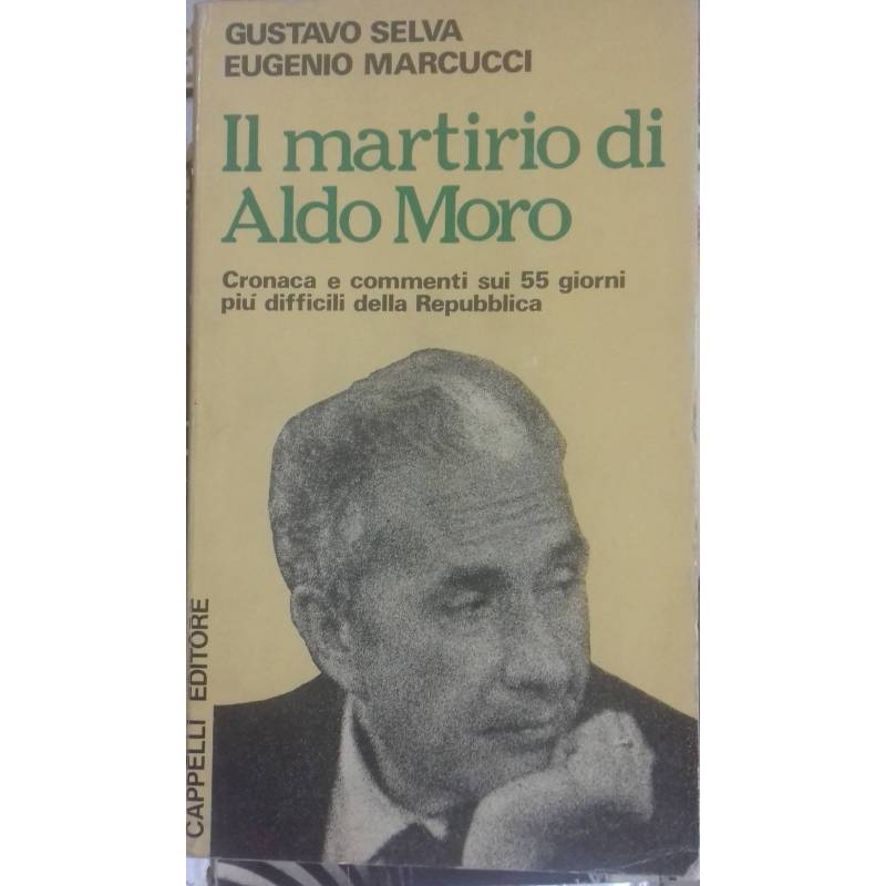 Il martirio di Aldo Moro. Cronaca e commenti sui 55 giorni più difficili della Repubblica