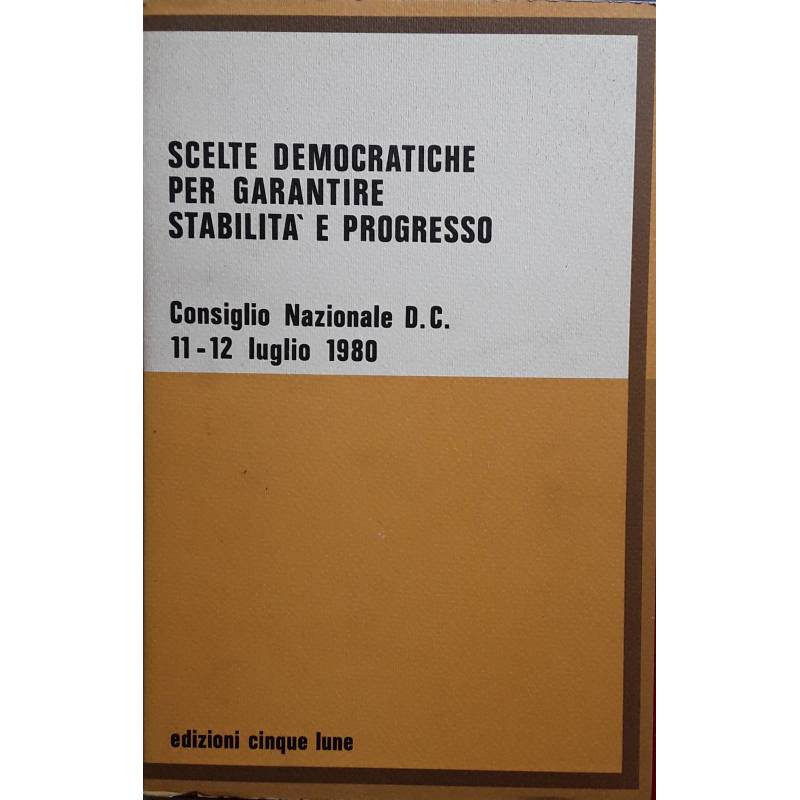 Scelte democratiche per garantire stabilità e progresso. Consiglio Nazionale D.C. 11-12 Luglio 1980