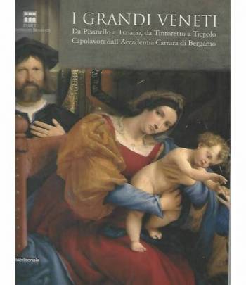 I grandi veneti. Da Pisanello a Tiziano,da Tintoretto a Tiepolo. Capolavori dall'Accademia Carrara di Bergamo