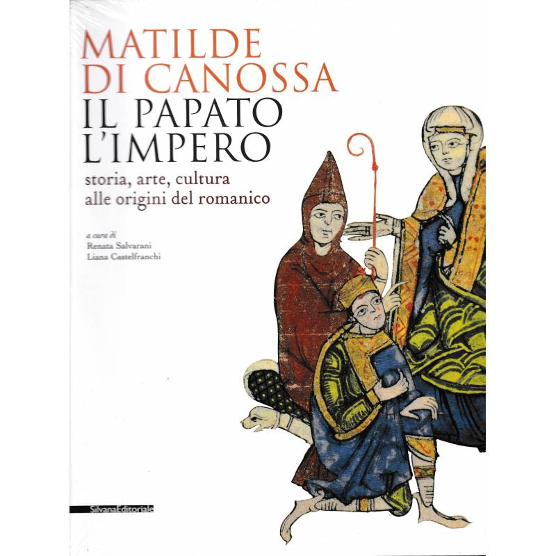Matilde di Canossa. Il papato l'Impero. Storia, arte, cultura alle origini del romanico