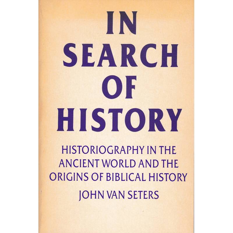 In search of history. Historiography in the ancient world and the origins of biblical history