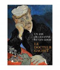 Un ami de Cézanne et Van Gogh. Le docteur Gachet