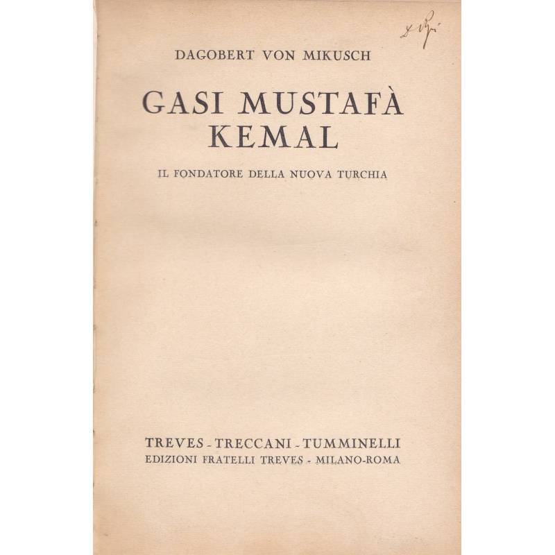 Gasi Mustafà Kemal. Il fondatore della nuova Turchia.