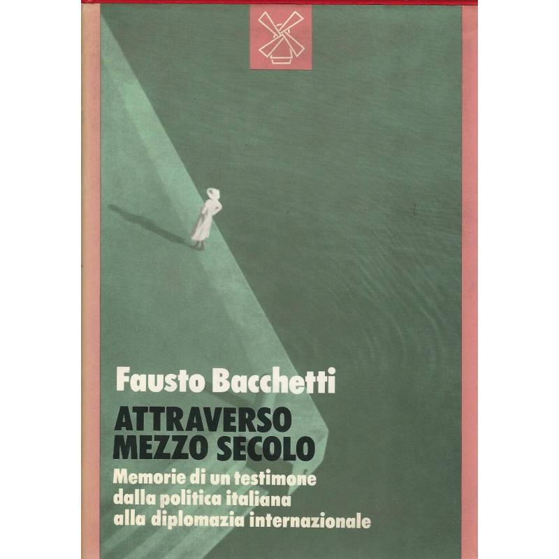 Attraverso mezzo secolo. Memorie di un testimone dalla politica italiana alla diplomazia internazionale