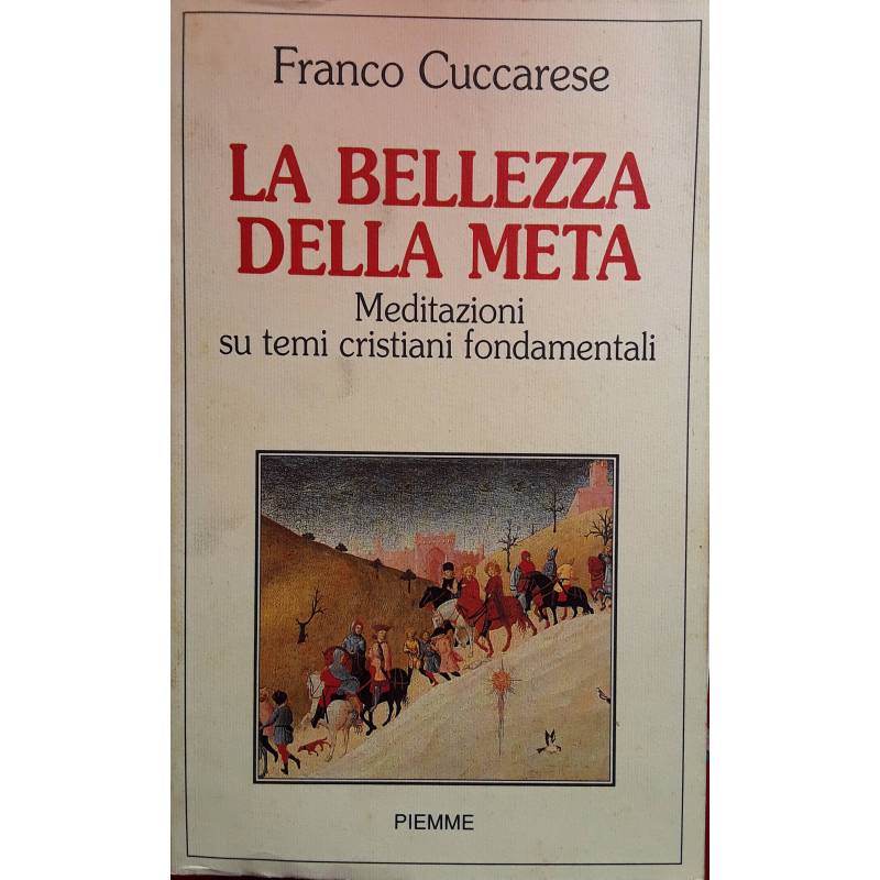 La bellezza della meta. Meditazioni su temi cristiani fondamentali