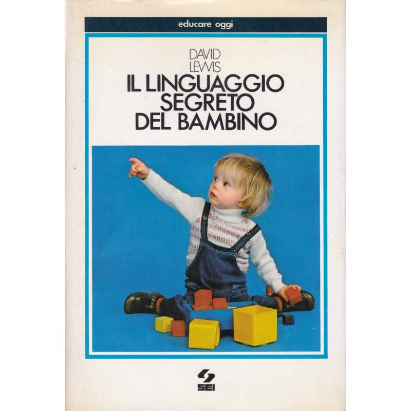 Il linguaggio segreto del bambino. Come comunicano i bambini prima di saper parlare.