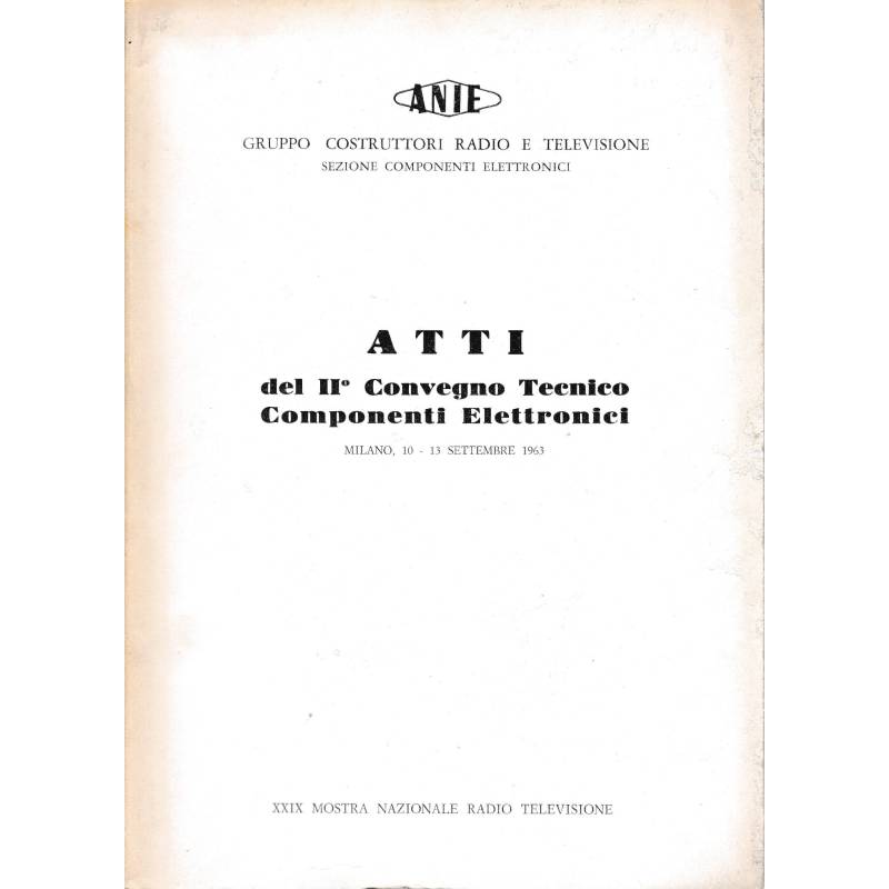 Atti del II° Convegno Tecnico Componenti Elettronici. Milano, 10-13 Settembre 1963