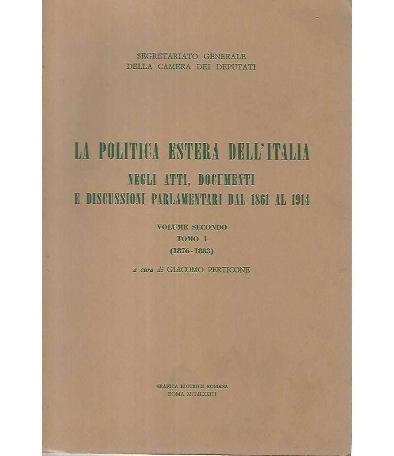 La politica estera dell'Italia negli atti,documenti e discussioni parlamentari dal 1861 al 1914. Volume secondo tomo I