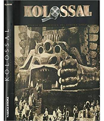 Kolossal. Storia fotografica del cinema epico sonoro