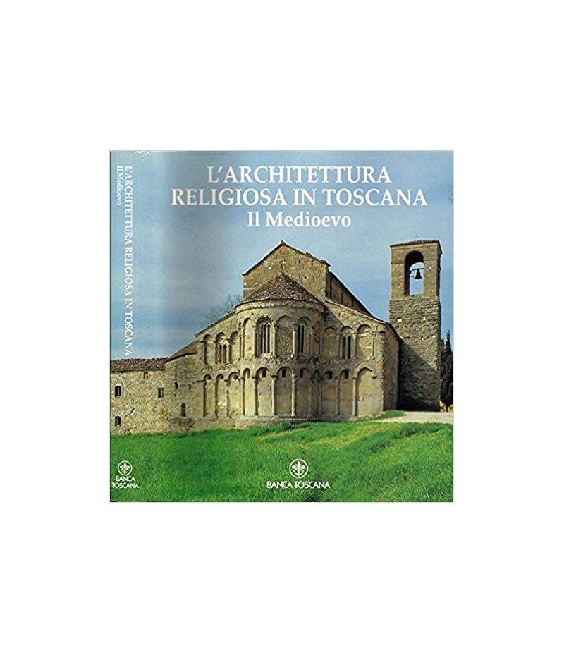 L'architettura religiosa in Toscana. Il medioevo