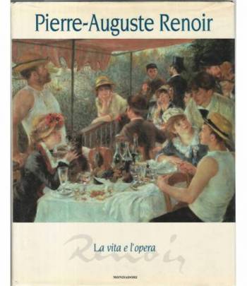 Pierre Auguste Renoir. La vita e l'opera