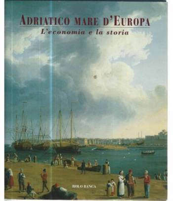 Adriatico mare d'Europa. L'economia e la storia