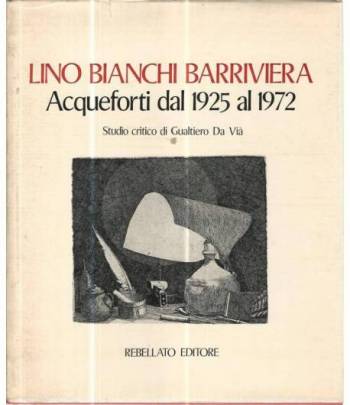 Lino Bianchi Barriviera. Acqueforti dal 1925 al 1972