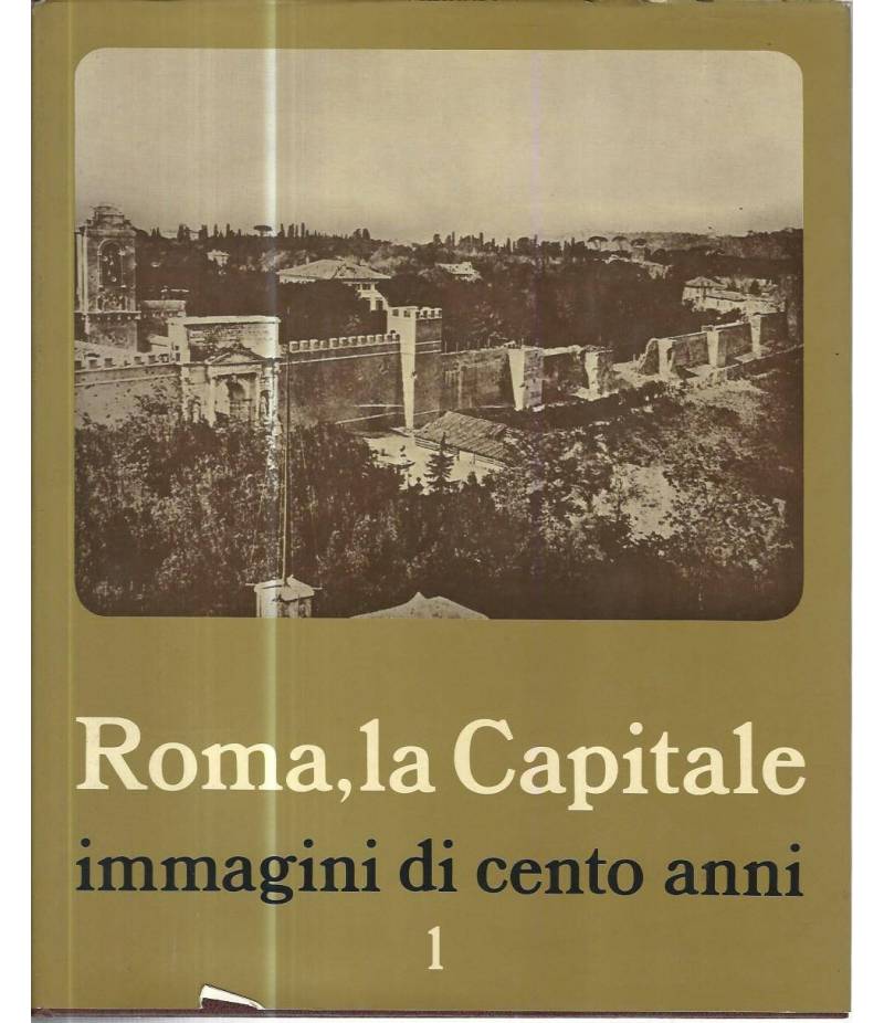 Roma, la Capitale. Immagini di cento anni. Voll. 1-2