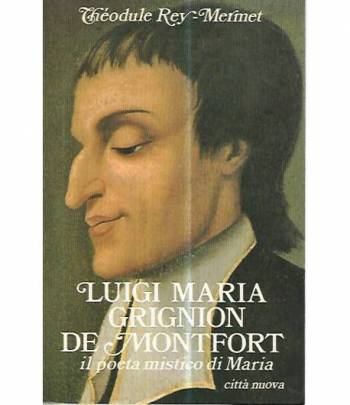 Luigi Maria Grignion de Montfort. Il poeta mistico di Maria