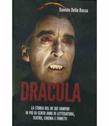 Dracula. La storia del re dei vampiri in più di cento anni di letteratura, teatro,cinema e fumetti